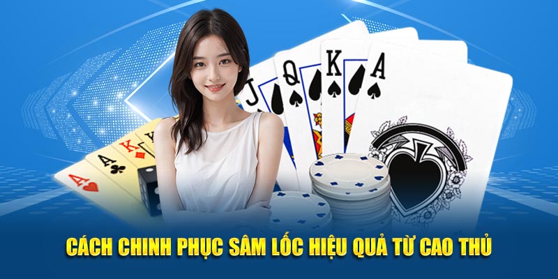 Cách chinh phục Sâm Lốc hiệu quả từ cao thủ