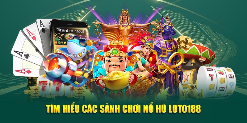 Tìm hiểu các sảnh chơi nổ hũ Loto 188