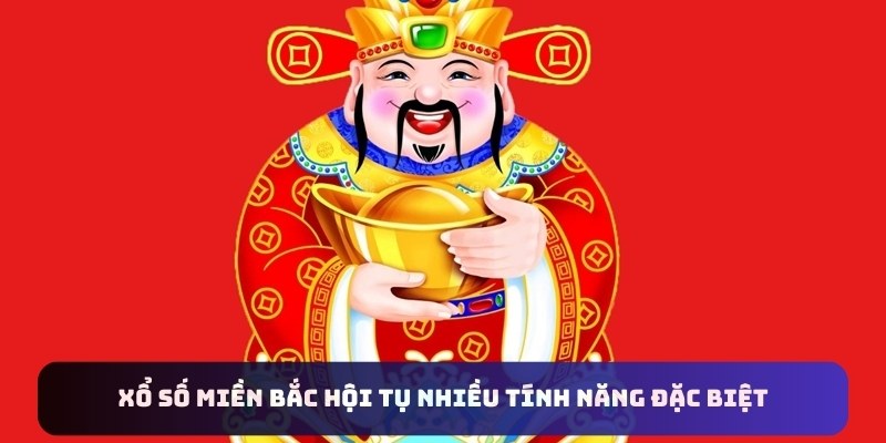 XSMB hội tụ nhiều tính năng đặc biệt