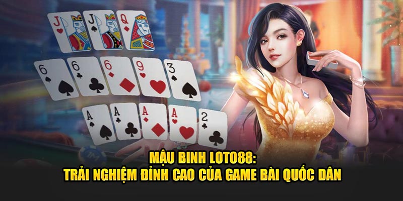 Mậu Binh Loto188: Trải Nghiệm Đỉnh Cao Của Game Bài Quốc Dân